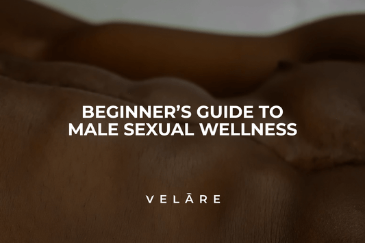 Beginner’s Guide to Male Sexual Wellness: Exploring Intimacy for the First Time - VELĀRE
