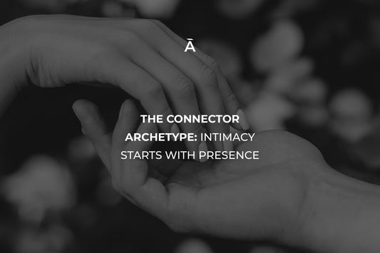 The Connector Archetype: Intimacy Starts with Presence