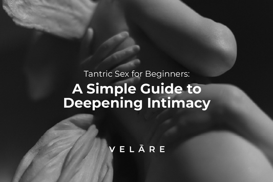 Tantric Sex for Beginners: A Simple Guide to Deepening Intimacy - VELĀRE
