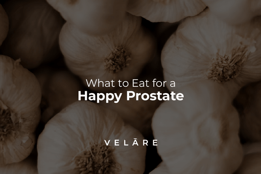What to Eat for a Happy Prostate - VELĀRE